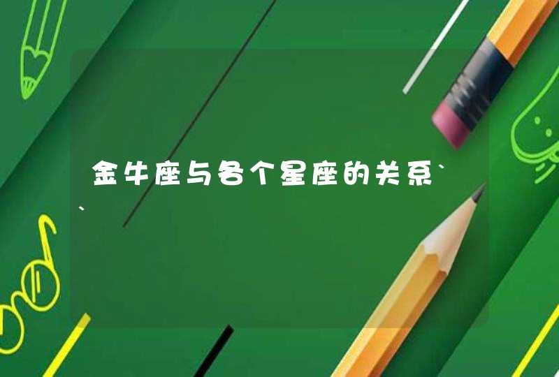 金牛座与各个星座的关系`` 金牛座与各个星座的关系``