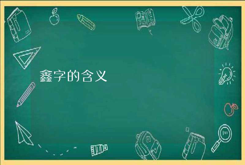 鑫字的含义 鑫字的含义