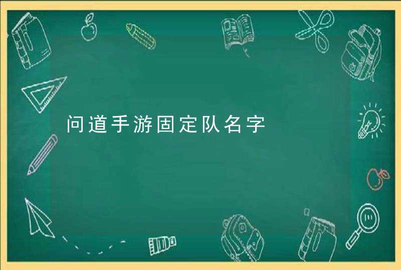 问道手游固定队名字 问道手游固定队名字