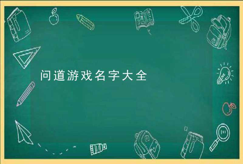 问道游戏名字大全 问道游戏名字大全