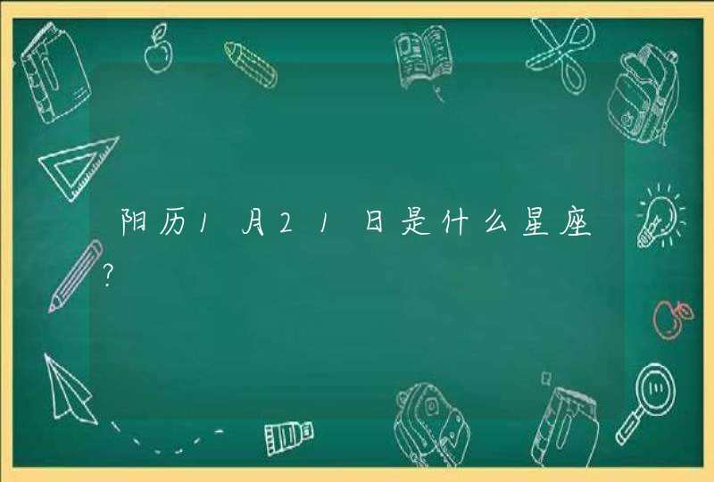 阳历1月21日是什么星座? 阳历1月21日是什么星座?