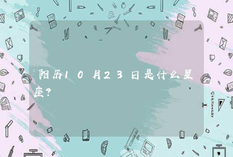 阳历10月23日是什么星座? 阳历10月23日是什么星座?