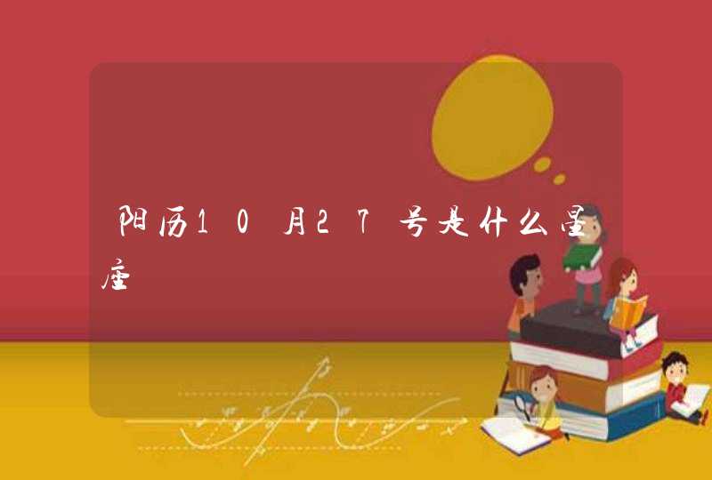 阳历10月27号是什么星座 阳历10月27号是什么星座