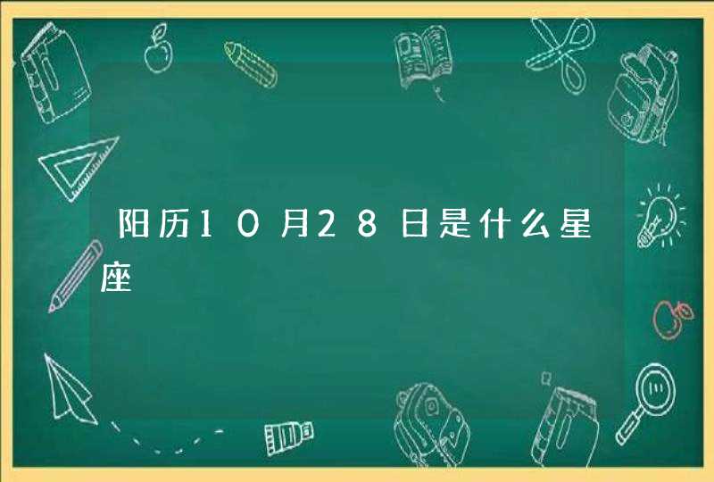 阳历10月28日是什么星座 阳历10月28日是什么星座