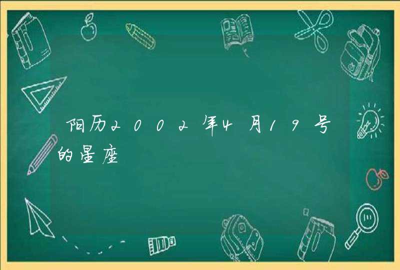 阳历2002年4月19号的星座 阳历2002年4月19号的星座