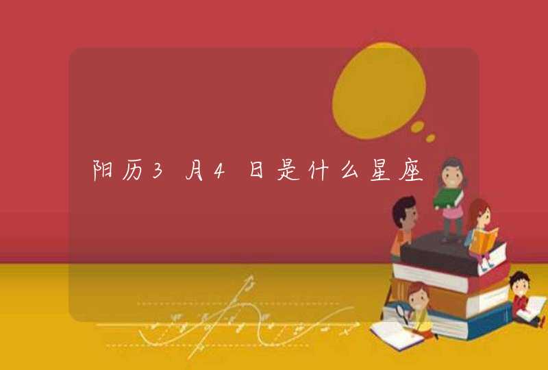 阳历3月4日是什么星座 阳历3月4日是什么星座