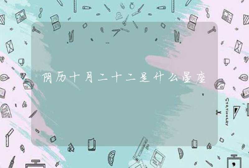 阴历十月二十二是什么星座 阴历十月二十二是什么星座