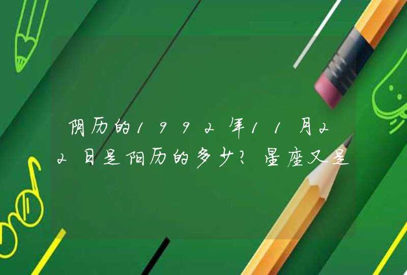 阴历的1992年11月22日是阳历的多少?星座又是什么 阴历的1992年11月22日是阳历的多少?星座又是什么