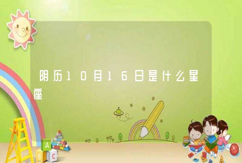 阴历10月16日是什么星座 阴历10月16日是什么星座