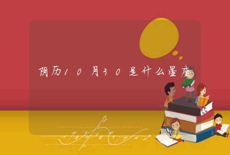 阴历10月30是什么星座 阴历10月30是什么星座