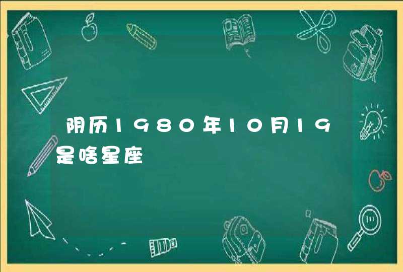 阴历1980年10月19是啥星座 阴历1980年10月19是啥星座