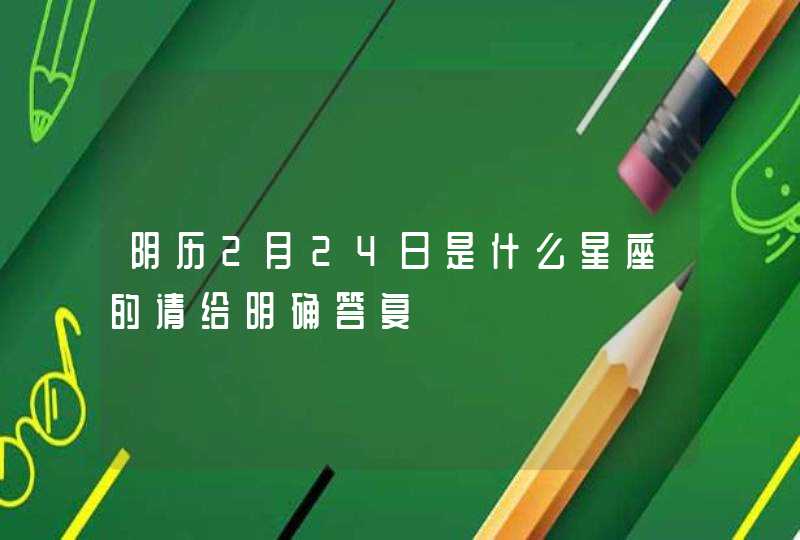 阴历2月24日是什么星座的请给明确答复 阴历2月24日是什么星座的请给明确答复