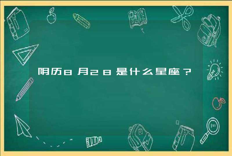 阴历8月28是什么星座? 阴历8月28是什么星座?