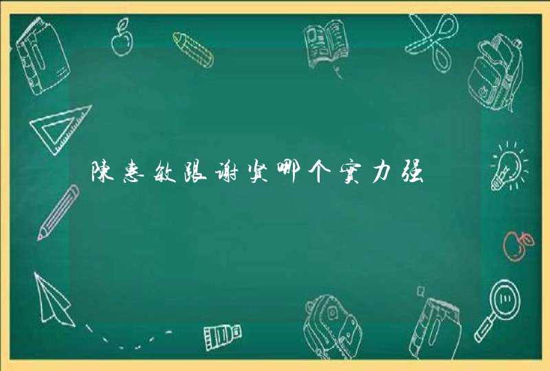 陈惠敏跟谢贤哪个实力强 陈惠敏跟谢贤哪个实力强