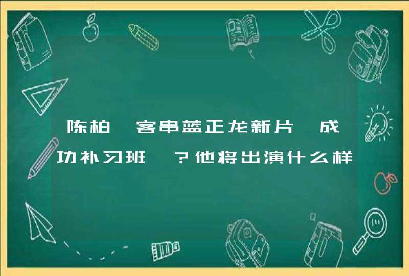 陈柏霖客串蓝正龙新片《成功补习班》?他将出演什么样的角色呢? 陈柏霖客串蓝正龙新片《成功补习班》?他将出演什么样的角色呢?