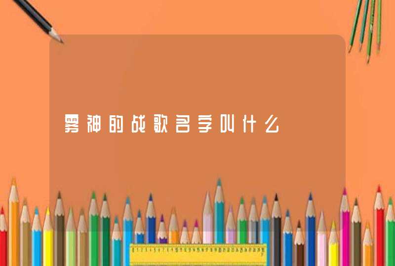雾神的战歌名字叫什么 雾神的战歌名字叫什么