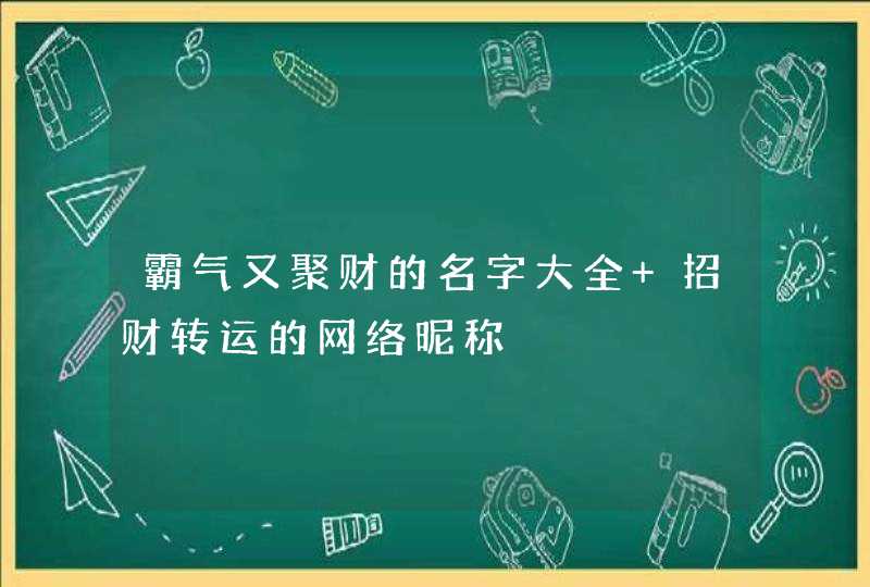 霸气又聚财的名字大全 招财转运的网络昵称 霸气又聚财的名字大全 招财转运的网络昵称