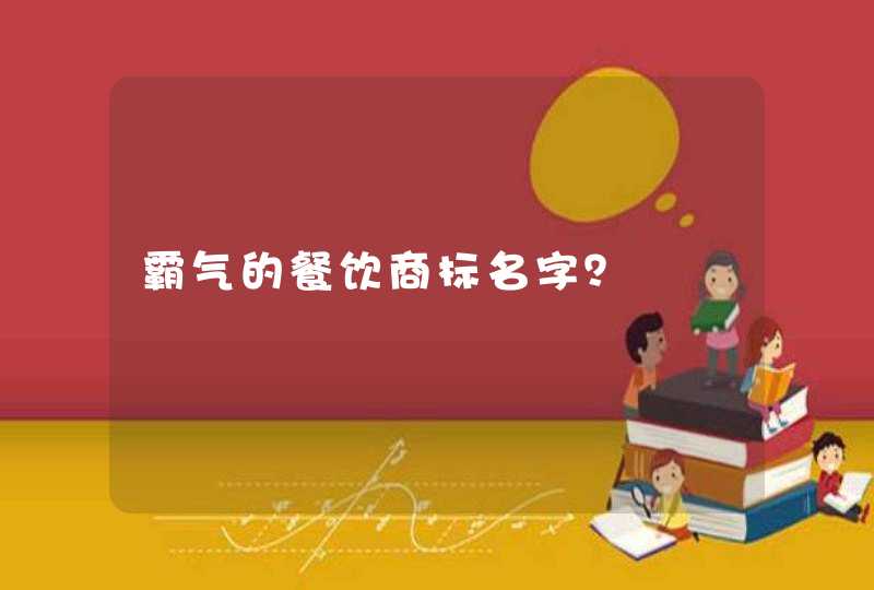 霸气的餐饮商标名字? 霸气的餐饮商标名字?