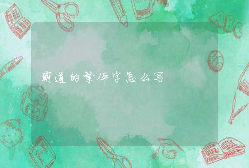 霸道的繁体字怎么写 霸道的繁体字怎么写