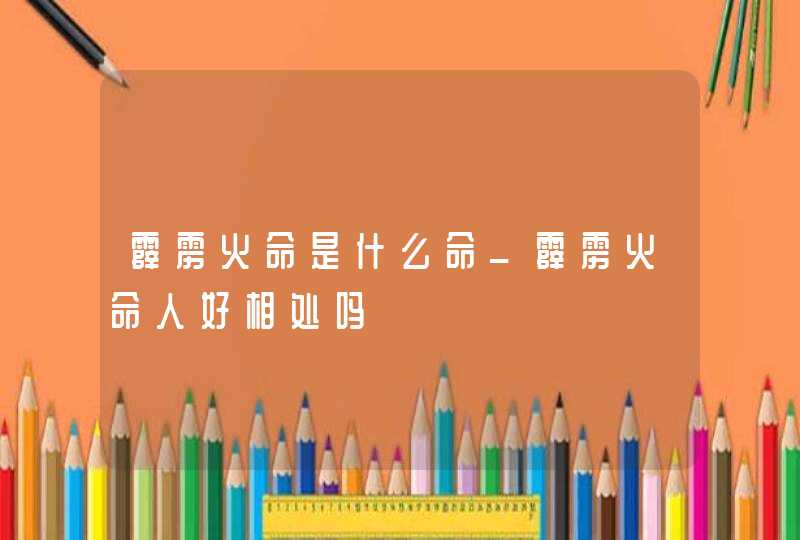 霹雳火命是什么命_霹雳火命人好相处吗 霹雳火命是什么命_霹雳火命人好相处吗