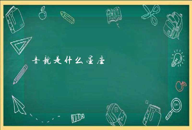 青龙是什么星座 青龙是什么星座