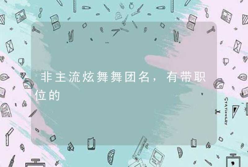 非主流炫舞舞团名,有带职位的 非主流炫舞舞团名,有带职位的
