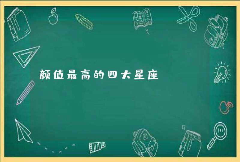 颜值最高的四大星座 颜值最高的四大星座