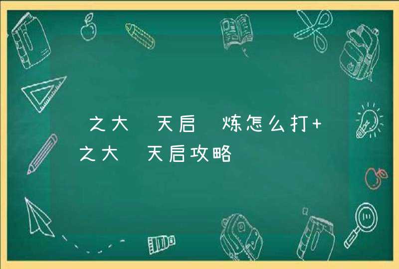 风之大陆天启试炼怎么打 风之大陆天启攻略 风之大陆天启试炼怎么打 风之大陆天启攻略