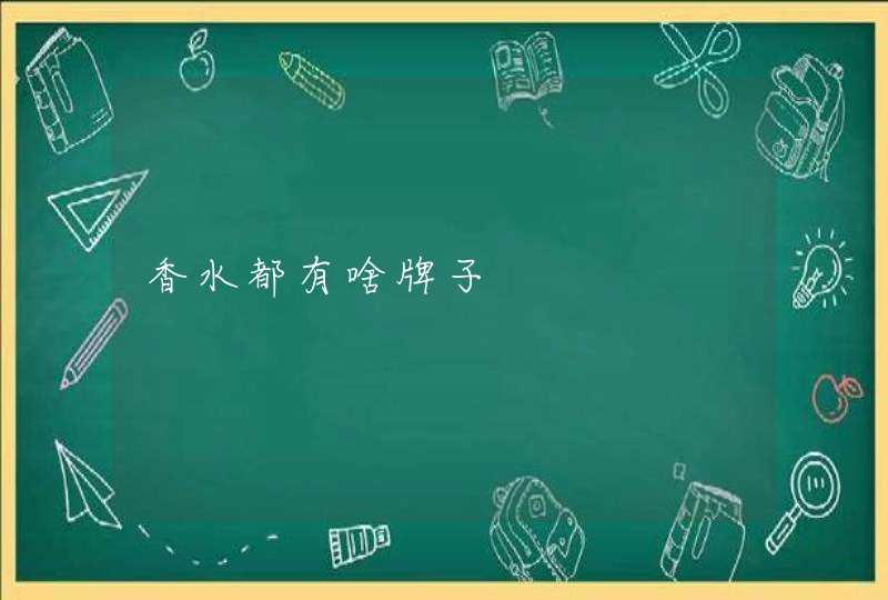 香水都有啥牌子 香水都有啥牌子