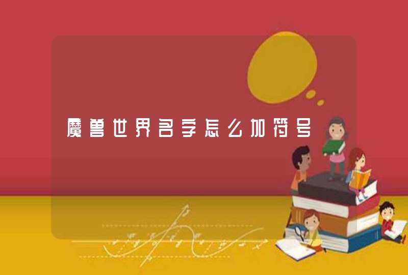 魔兽世界名字怎么加符号 魔兽世界名字怎么加符号