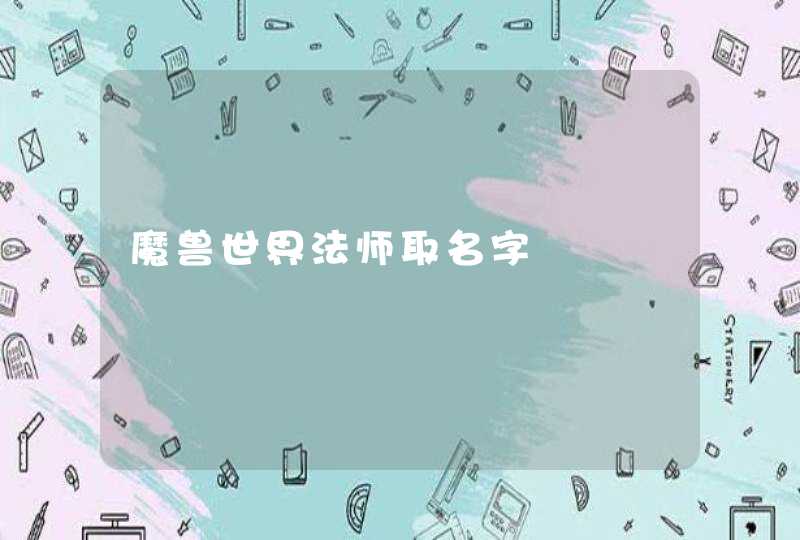 魔兽世界法师取名字 魔兽世界法师取名字