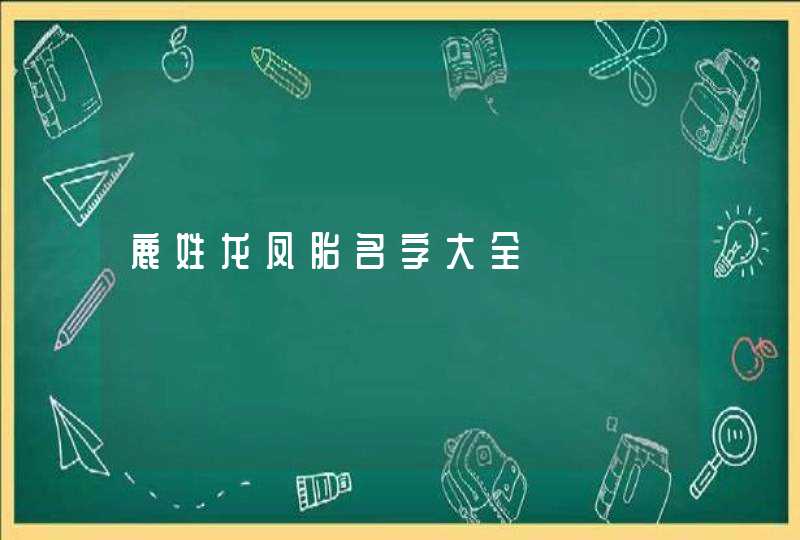 鹿姓龙凤胎名字大全 鹿姓龙凤胎名字大全