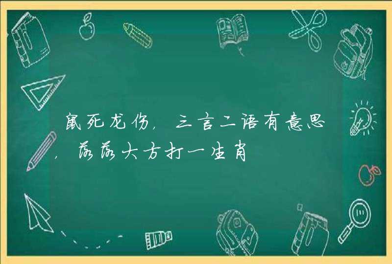 鼠死龙伤,三言二语有意思,落落大方打一生肖 鼠死龙伤,三言二语有意思,落落大方打一生肖