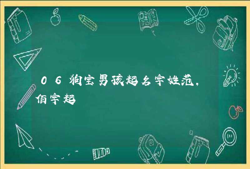 06狗宝男孩起名字姓范,佰字起 06狗宝男孩起名字姓范,佰字起
