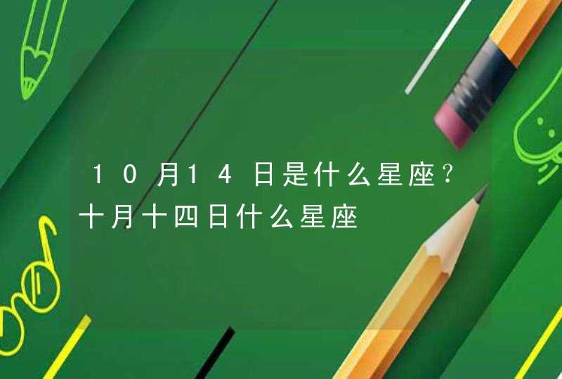 10月14日是什么星座?十月十四日什么星座 10月14日是什么星座?十月十四日什么星座