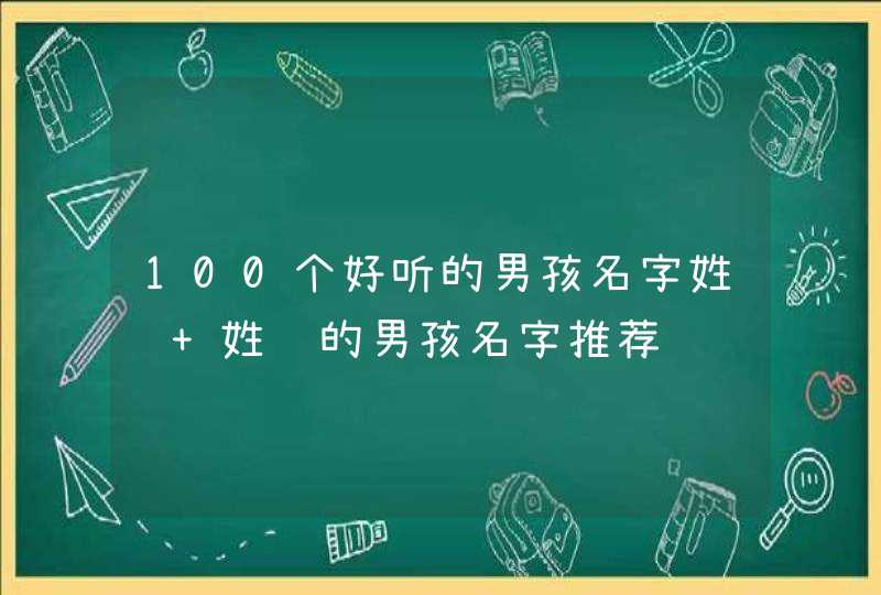 100个好听的男孩名字姓闫 姓闫的男孩名字推荐 100个好听的男孩名字姓闫 姓闫的男孩名字推荐