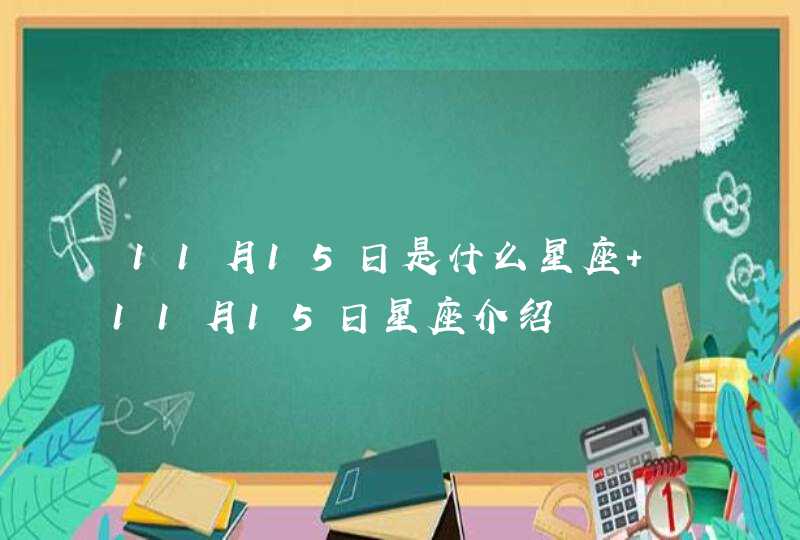 11月15日是什么星座 11月15日星座介绍 11月15日是什么星座 11月15日星座介绍