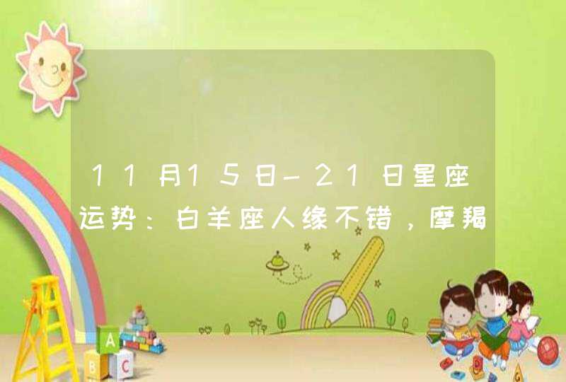 11月15日-21日星座运势:白羊座人缘不错,摩羯座脚踏实地 11月15日-21日星座运势:白羊座人缘不错,摩羯座脚踏实地