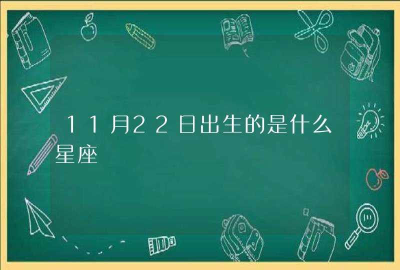 11月22日出生的是什么星座 11月22日出生的是什么星座
