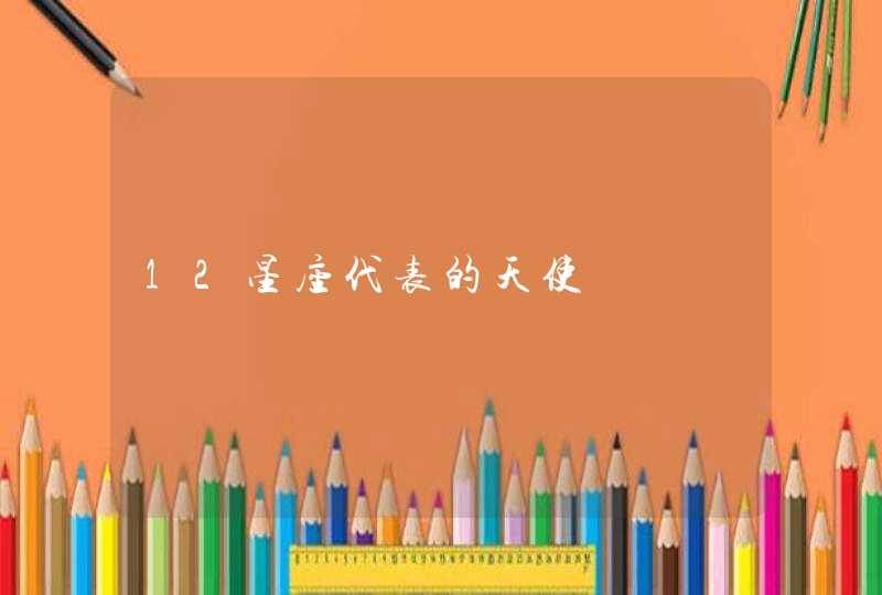 12星座代表的天使 12星座代表的天使