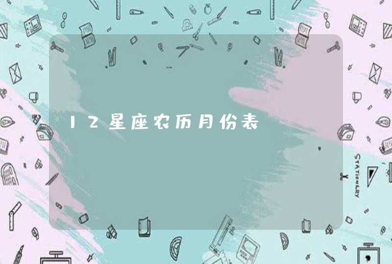 12星座农历月份表 12星座农历月份表