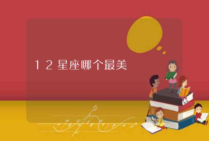 12星座哪个最美 12星座哪个最美