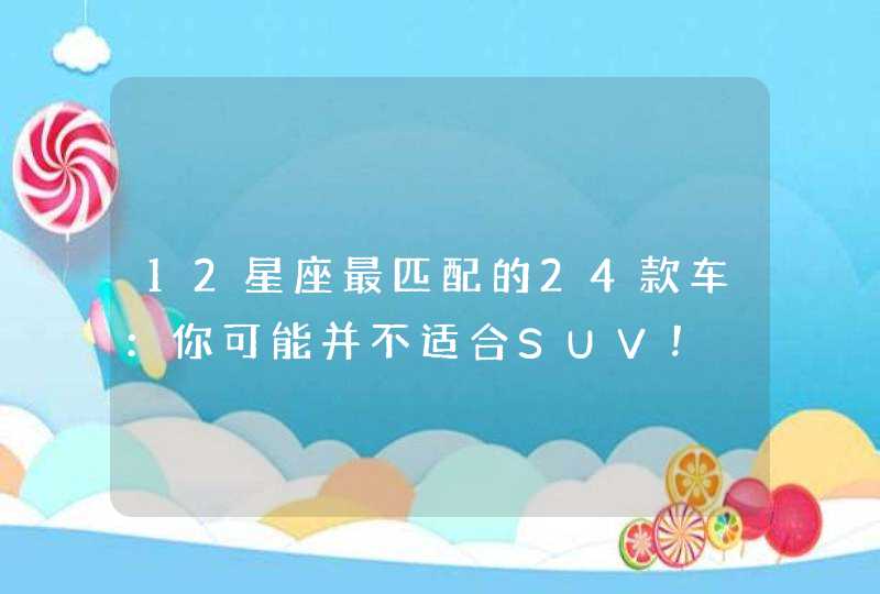 12星座最匹配的24款车:你可能并不适合SUV! 12星座最匹配的24款车:你可能并不适合SUV!