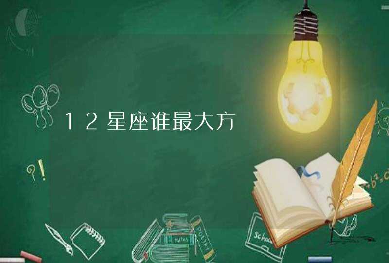 12星座谁最大方 12星座谁最大方