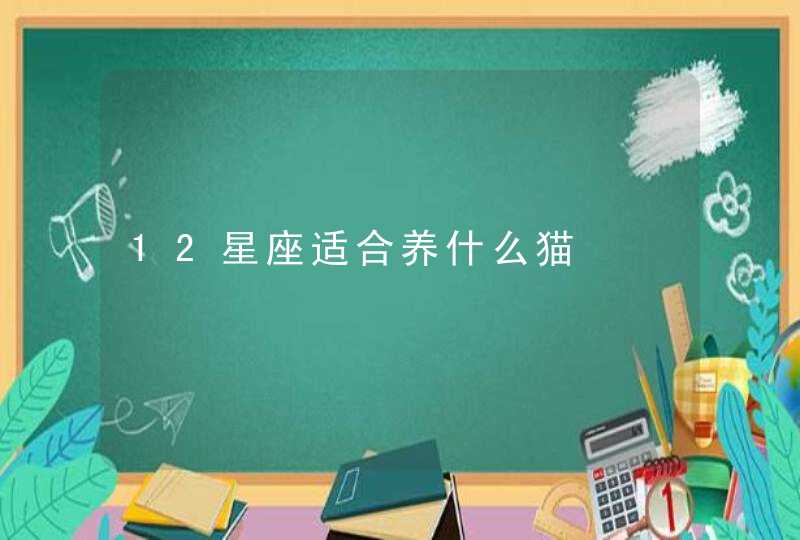 12星座适合养什么猫 12星座适合养什么猫