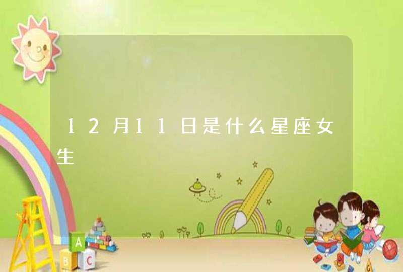 12月11日是什么星座女生 12月11日是什么星座女生