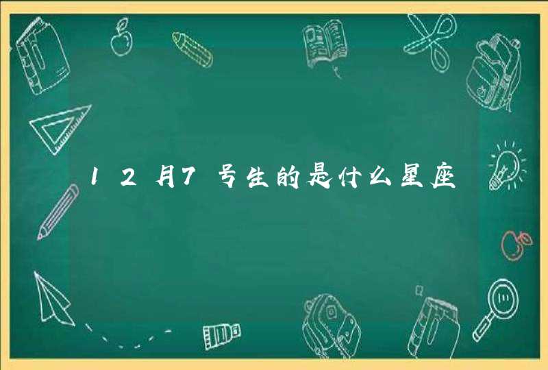 12月7号生的是什么星座 12月7号生的是什么星座