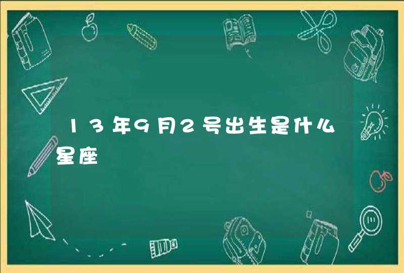13年9月2号出生是什么星座 13年9月2号出生是什么星座