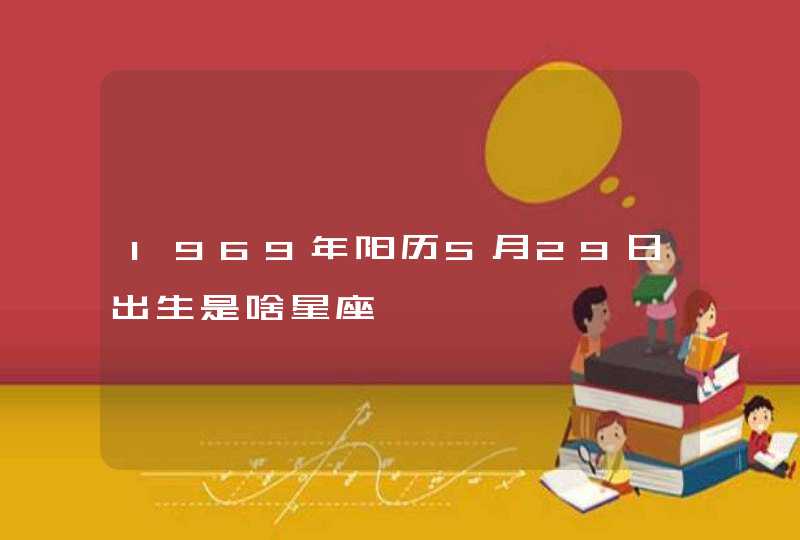1969年阳历5月29日出生是啥星座 1969年阳历5月29日出生是啥星座