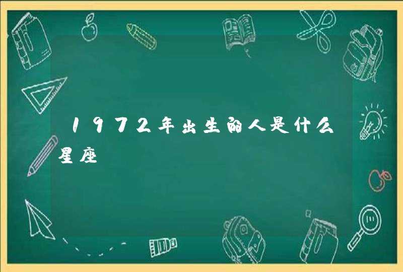 1972年出生的人是什么星座 1972年出生的人是什么星座